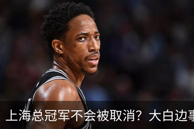 上海总冠军不会被取消？大白边事件24小时后：篮协却迟迟不开罚单？