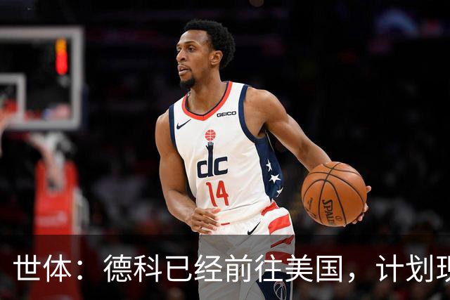 世体：德科已经前往美国，计划现场观战世界杯多场赛事并考察球员