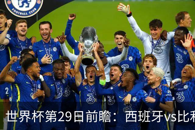 世界杯第29日前瞻：西班牙vs比利时 矛盾之巅的终极对话