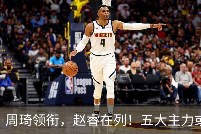 周琦领衔，赵睿在列！五大主力或驰援男篮，CBA得分王令人惋惜