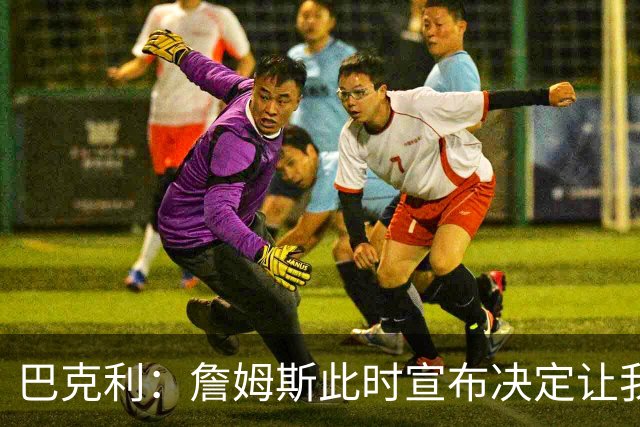 巴克利：詹姆斯此时宣布决定让我必须加班 对他去76人感到震惊