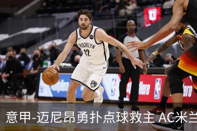 意甲-迈尼昂勇扑点球救主 AC米兰交白卷客场连平