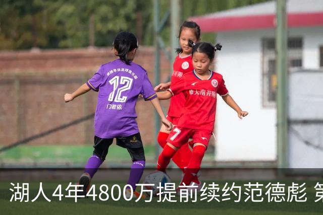 湖人4年4800万提前续约范德彪 第4年球员选项