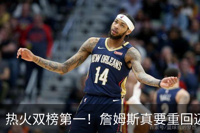热火双榜第一！詹姆斯真要重回迈阿密？可联手字母哥冲生涯第五冠