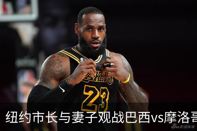纽约市长与妻子观战巴西vs摩洛哥，发言人：夫人门票自费，没违规