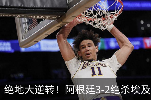 绝地大逆转！阿根廷3-2绝杀埃及进8强 梅西传射+失点恩佐头球制胜