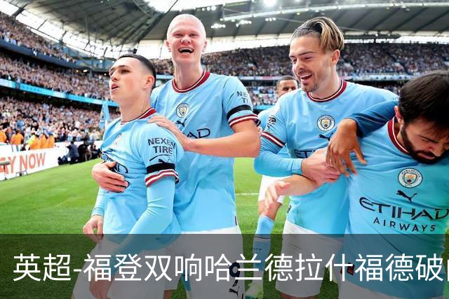 英超-福登双响哈兰德拉什福德破门 曼城3-1曼联