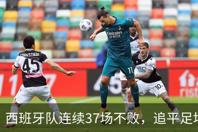 西班牙队连续37场不败，追平足坛国家队最长不败纪录，上次输球还是两年多以前