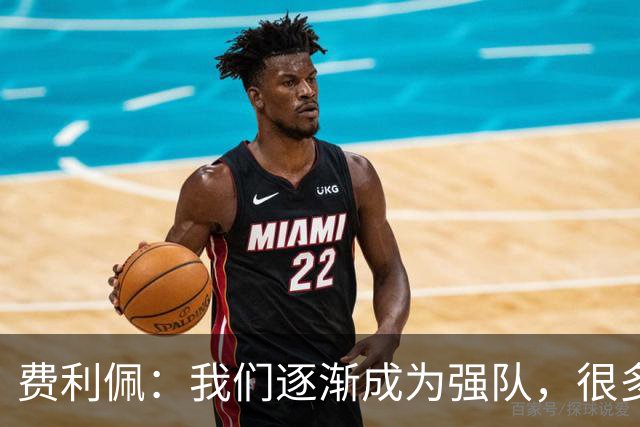 费利佩：我们逐渐成为强队，很多球队面对我们会改变战术打法