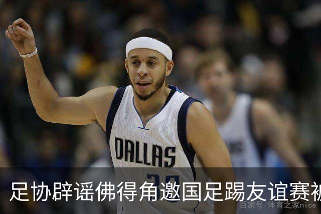 足协辟谣佛得角邀国足踢友谊赛被拒：暂未收到对方书面函件