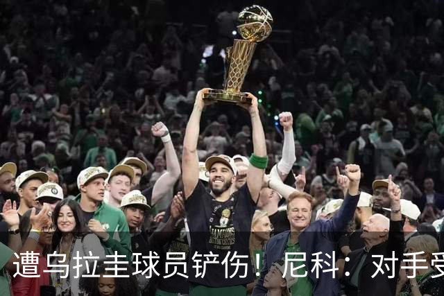 遭乌拉圭球员铲伤！尼科：对手受沮丧情绪驱使，这动作完全没必要