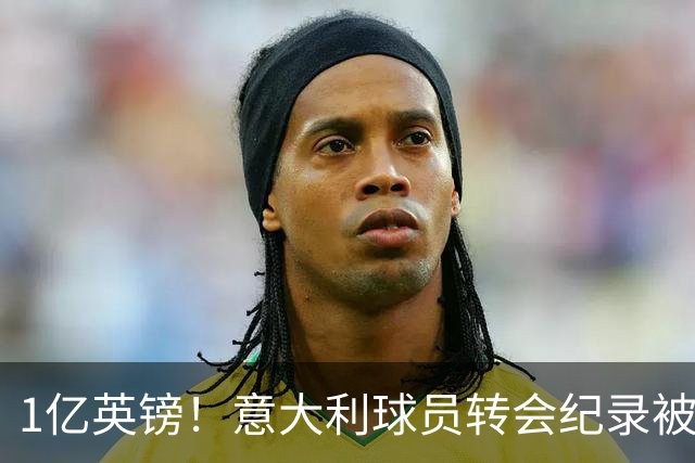 1亿英镑！意大利球员转会纪录被改写 26岁意大利国脚加盟热刺